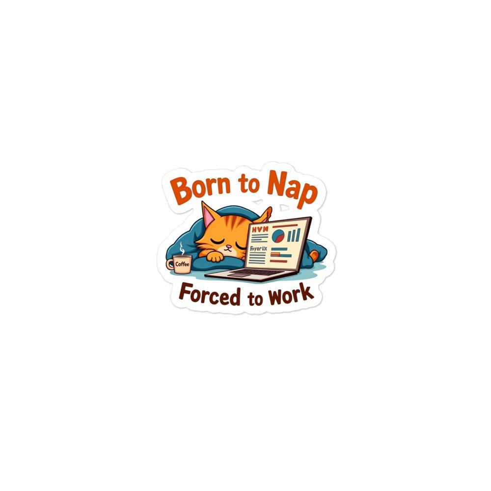 Born to Nap, Forced to Work | Funny Work & Nap Lover Bubble - free stickers - tee1spread