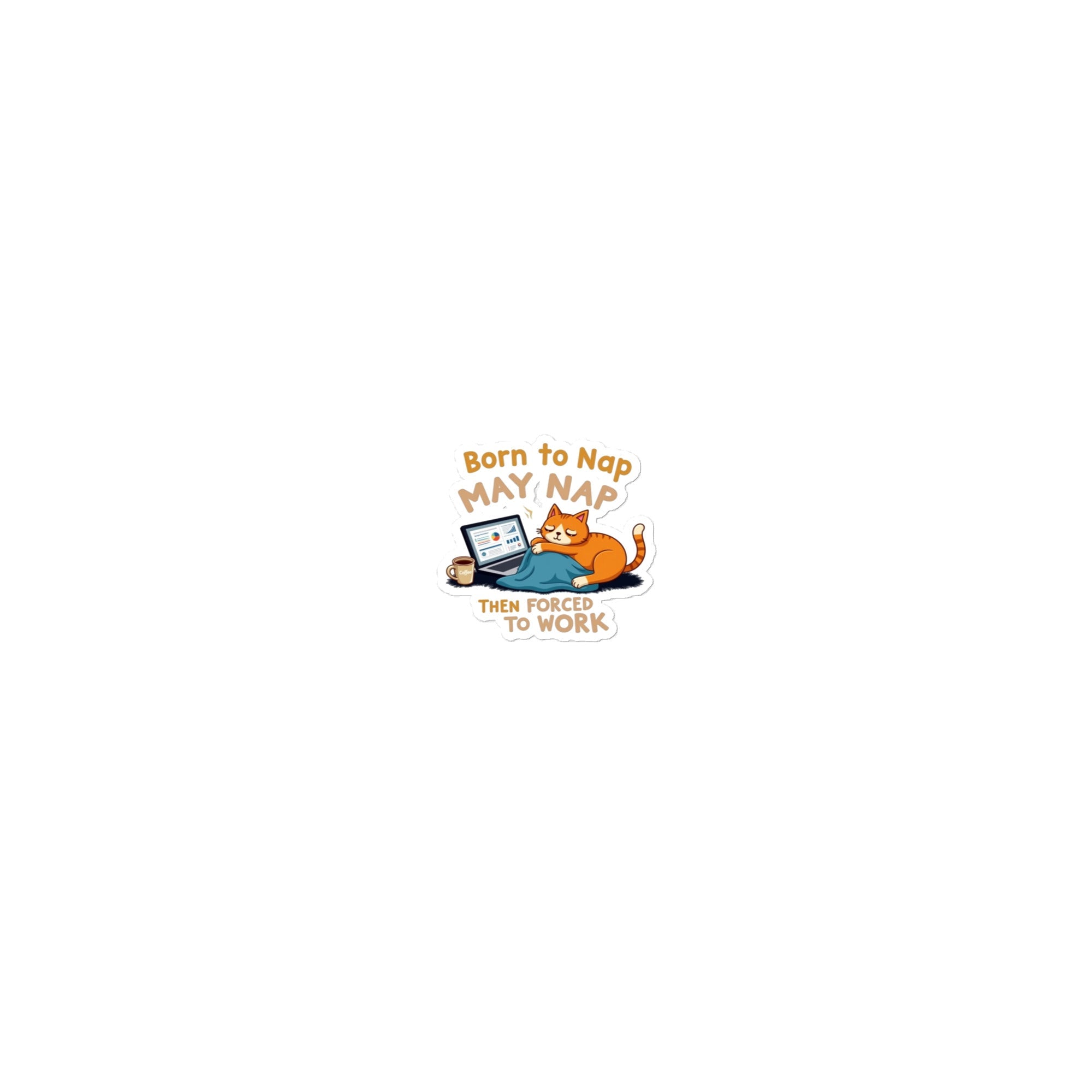 Born to Nap, Forced to Work | Funny Work & Nap Lover Bubble - free stickers - tee1spread