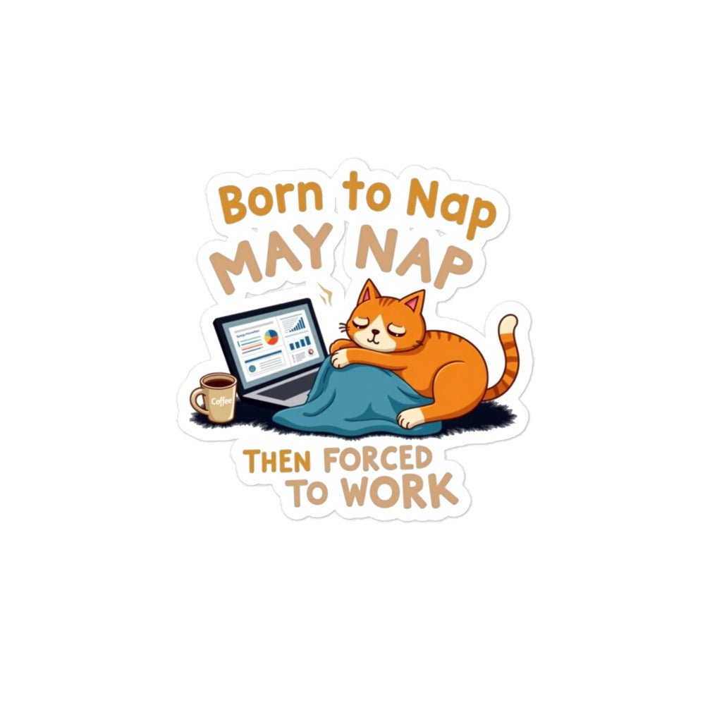 Born to Nap, Forced to Work | Funny Work & Nap Lover Bubble - free stickers - tee1spread