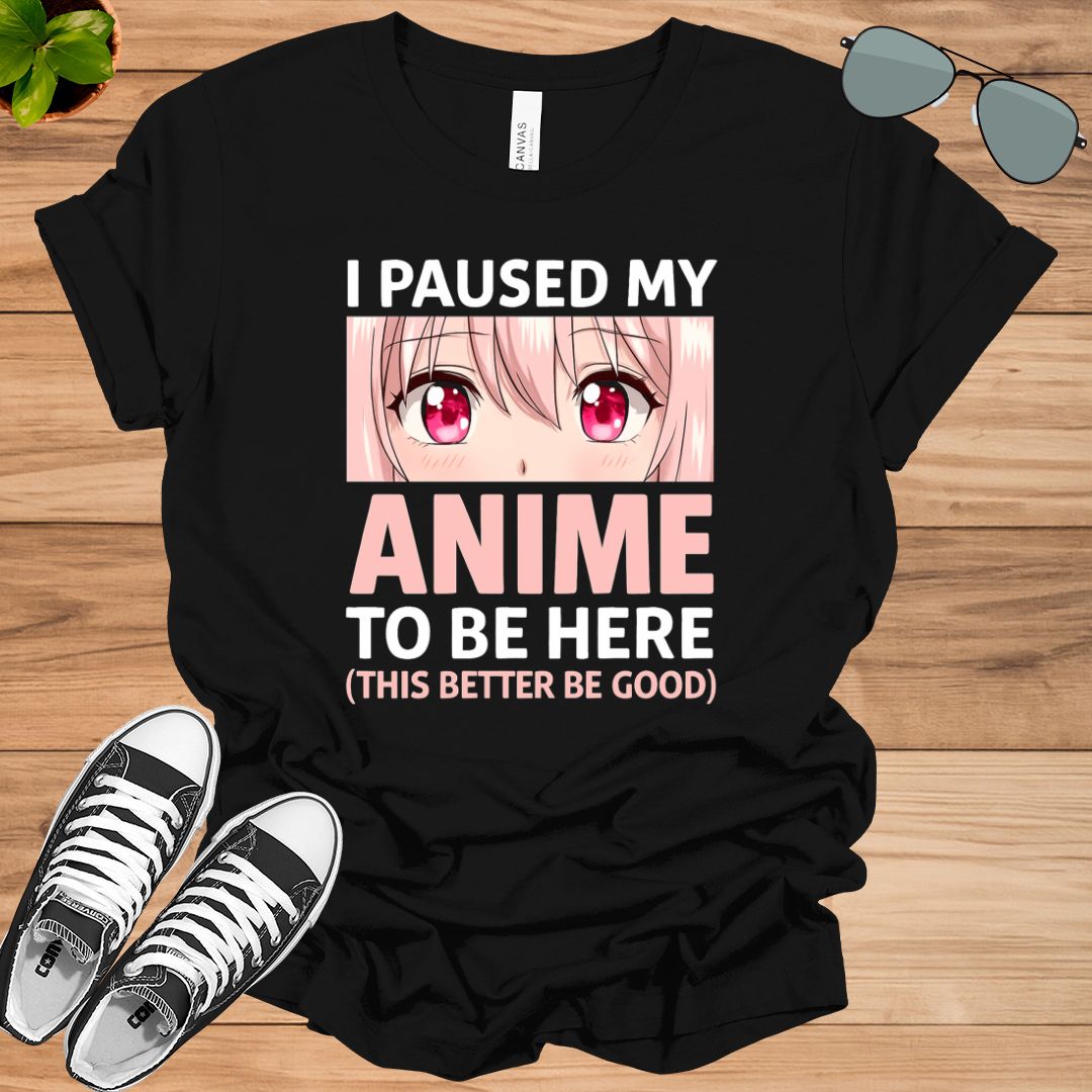 I Paused My Anime To Be Here – Otaku Anime Merch Gift T-Shirt