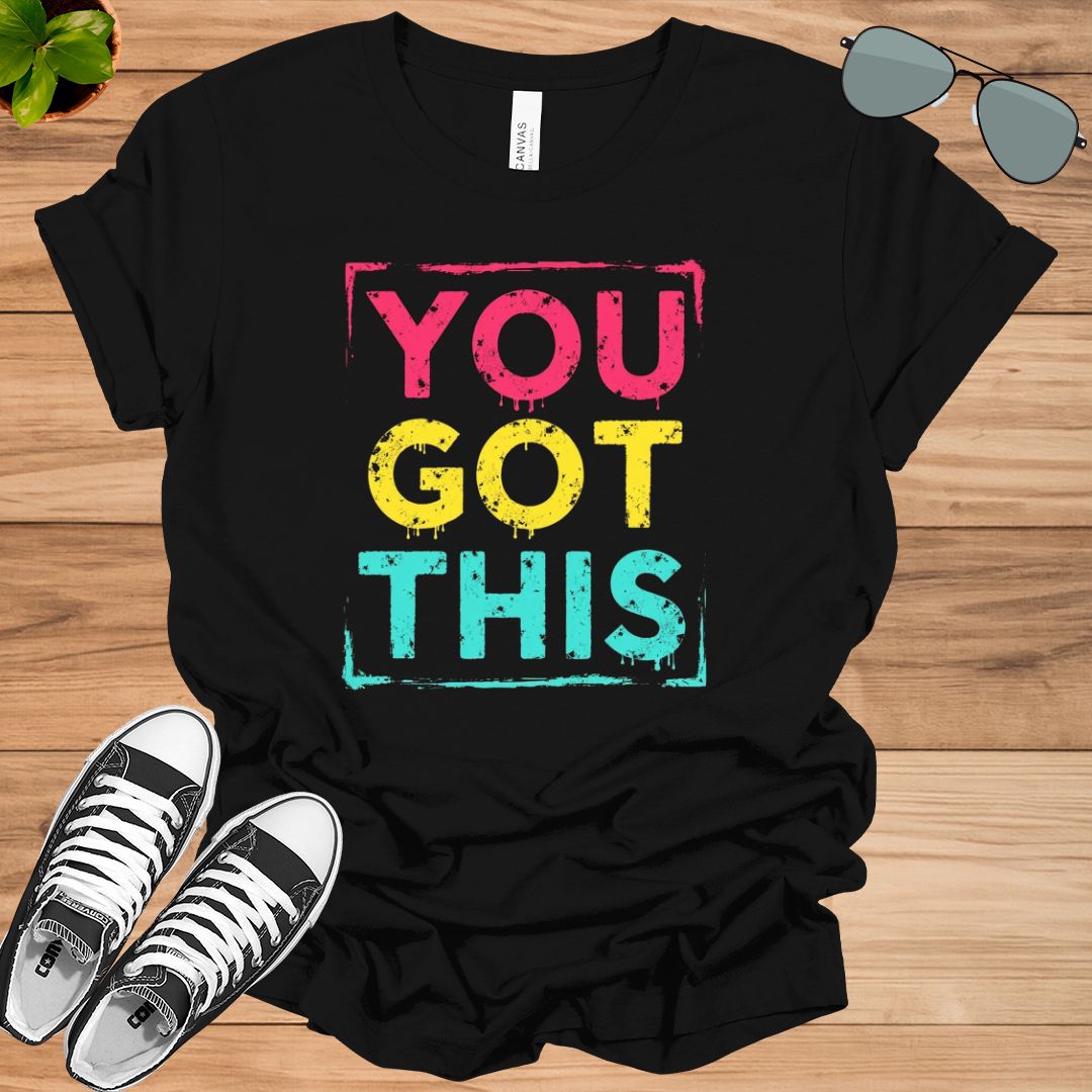 You got this shirt, motivational shirt, teacher shirt, inspirational shirt, empowering T-shirt