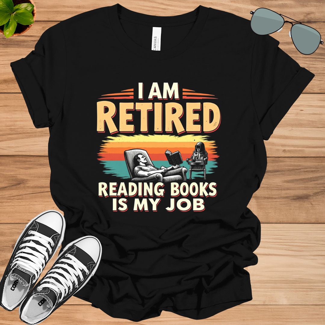 I Am Retired Reading Books Is My Job For Women Book Lovers Gift t-shirt