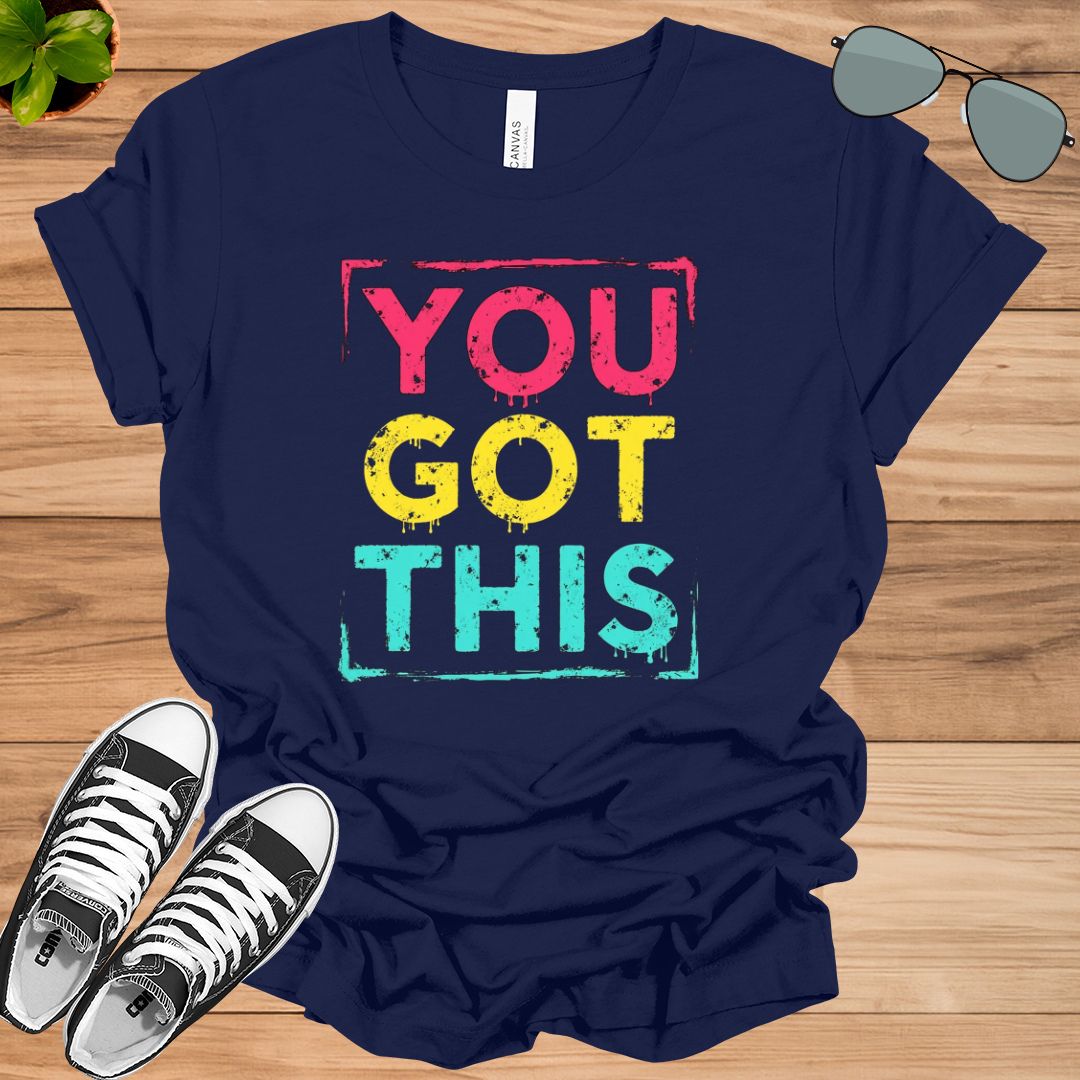 You got this shirt, motivational shirt, teacher shirt, inspirational shirt, empowering T-shirt