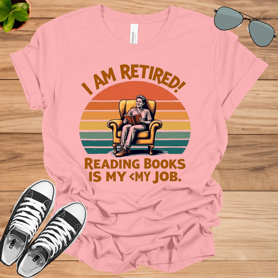 I Am Retired Reading Books Is My Job For Women Book Lovers Gift t-shirt