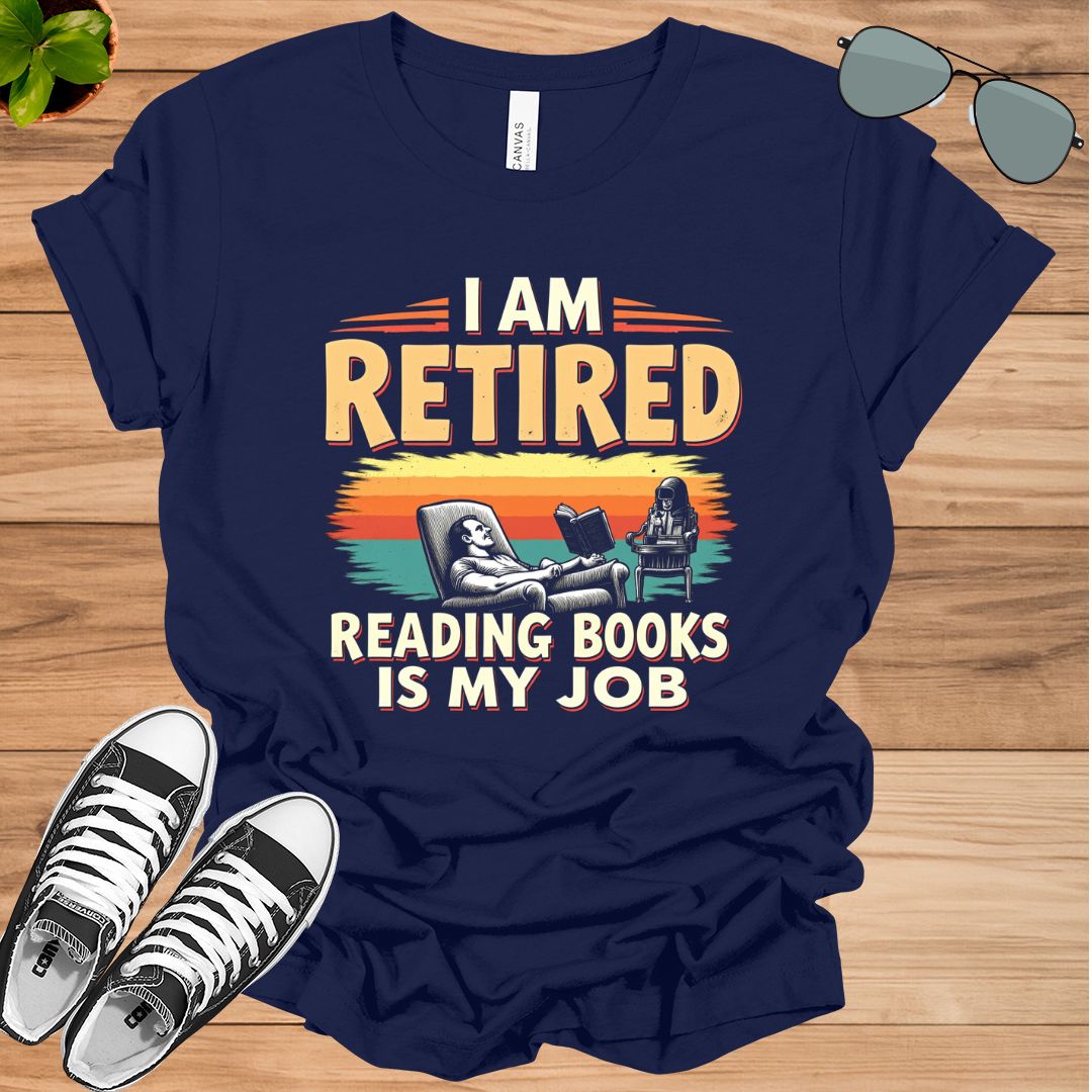 I Am Retired Reading Books Is My Job For Women Book Lovers Gift t-shirt