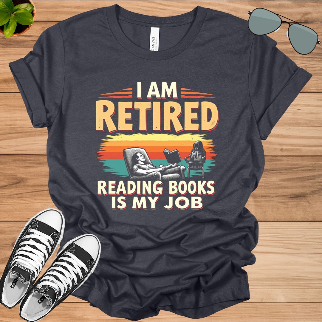 I Am Retired Reading Books Is My Job For Women Book Lovers Gift t-shirt