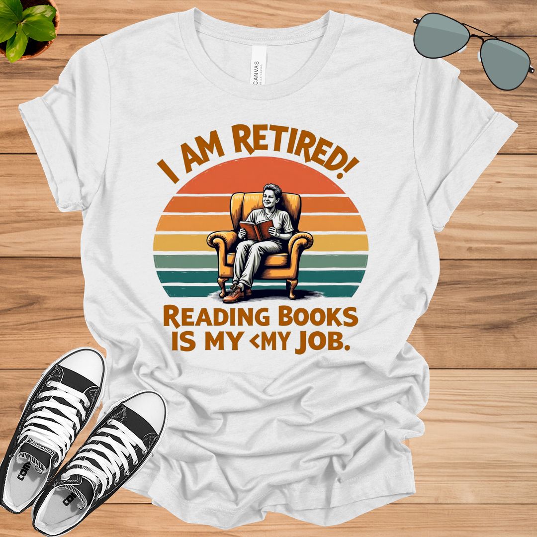 I Am Retired Reading Books Is My Job For Women Book Lovers Gift t-shirt