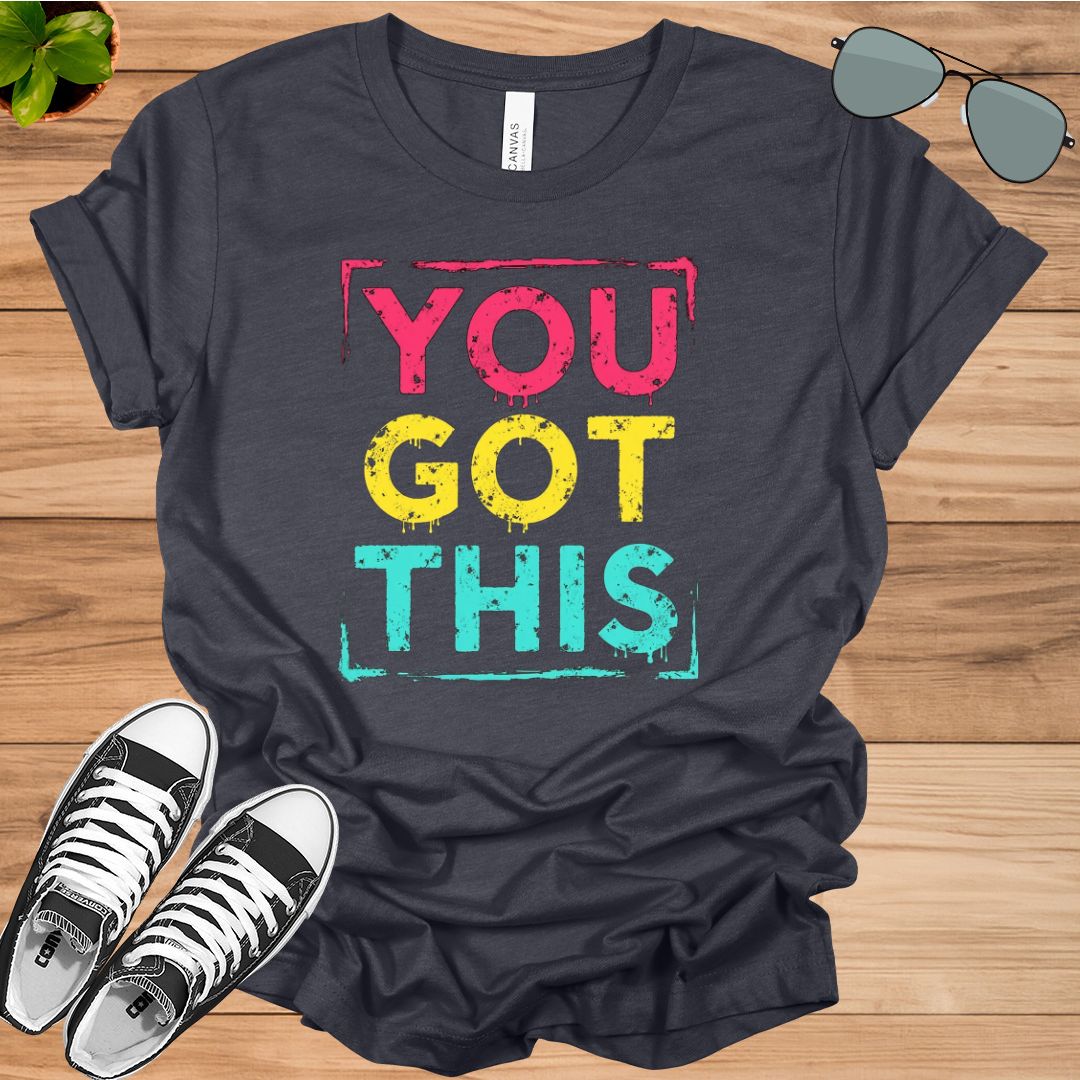 You got this shirt, motivational shirt, teacher shirt, inspirational shirt, empowering T-shirt
