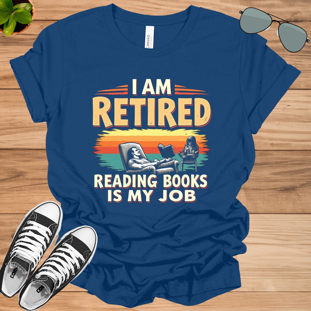 I Am Retired Reading Books Is My Job For Women Book Lovers Gift t-shirt