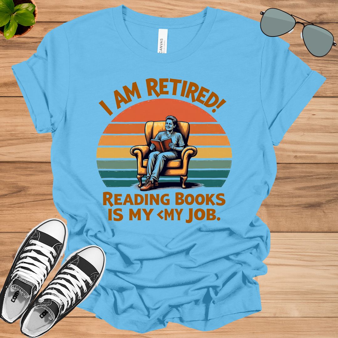 I Am Retired Reading Books Is My Job For Women Book Lovers Gift t-shirt
