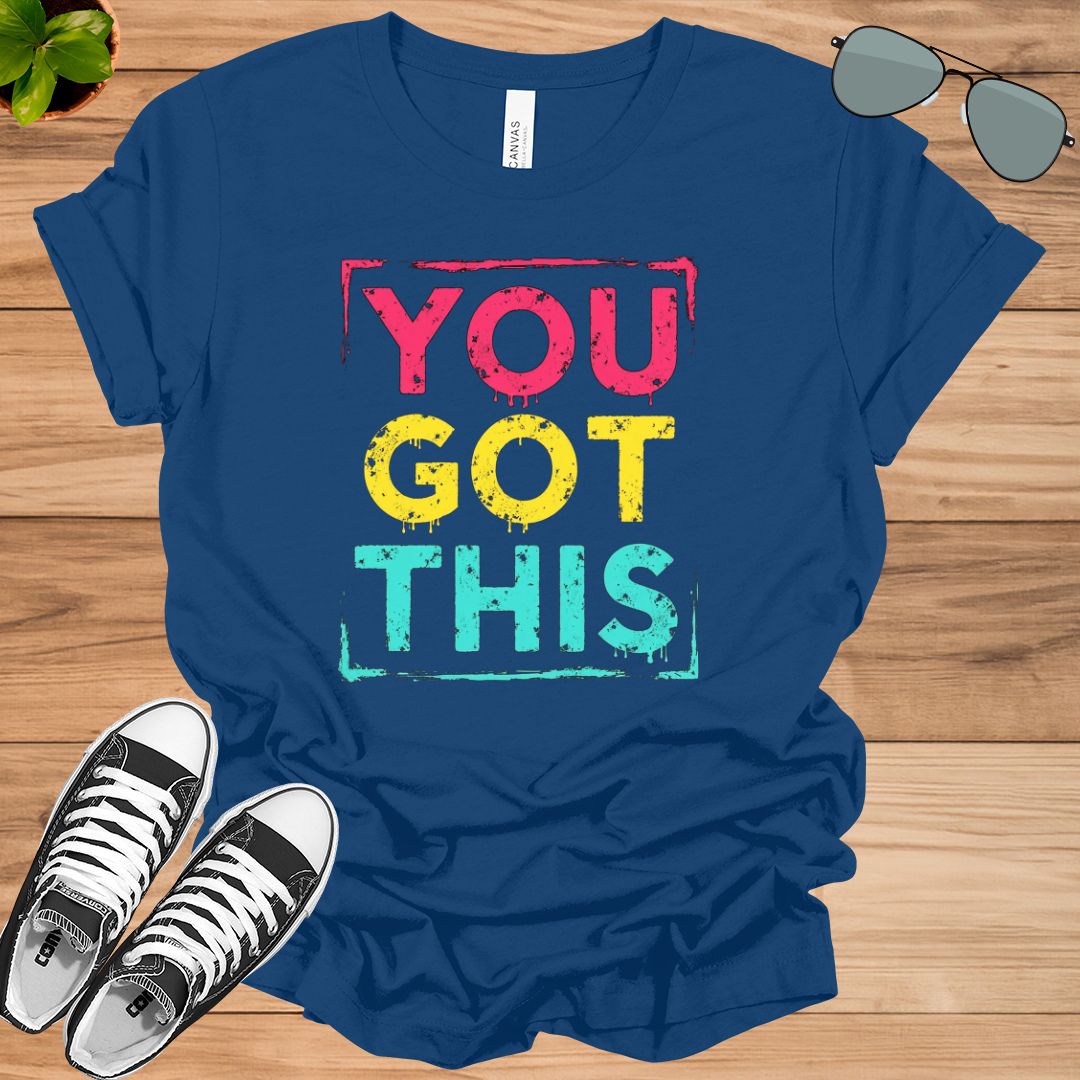 You got this shirt, motivational shirt, teacher shirt, inspirational shirt, empowering T-shirt