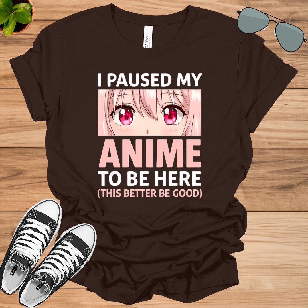 I Paused My Anime To Be Here – Otaku Anime Merch Gift T-Shirt