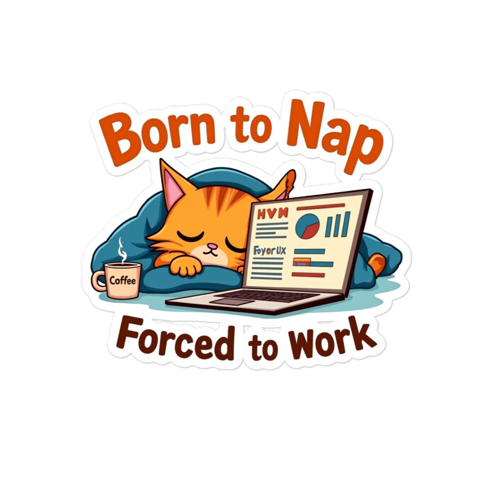 Born to Nap, Forced to Work | Funny Work & Nap Lover Bubble - free stickers - tee1spread