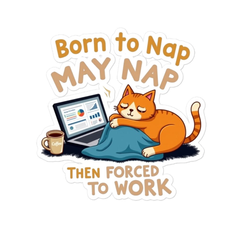 Born to Nap, Forced to Work | Funny Work & Nap Lover Bubble - free stickers - tee1spread
