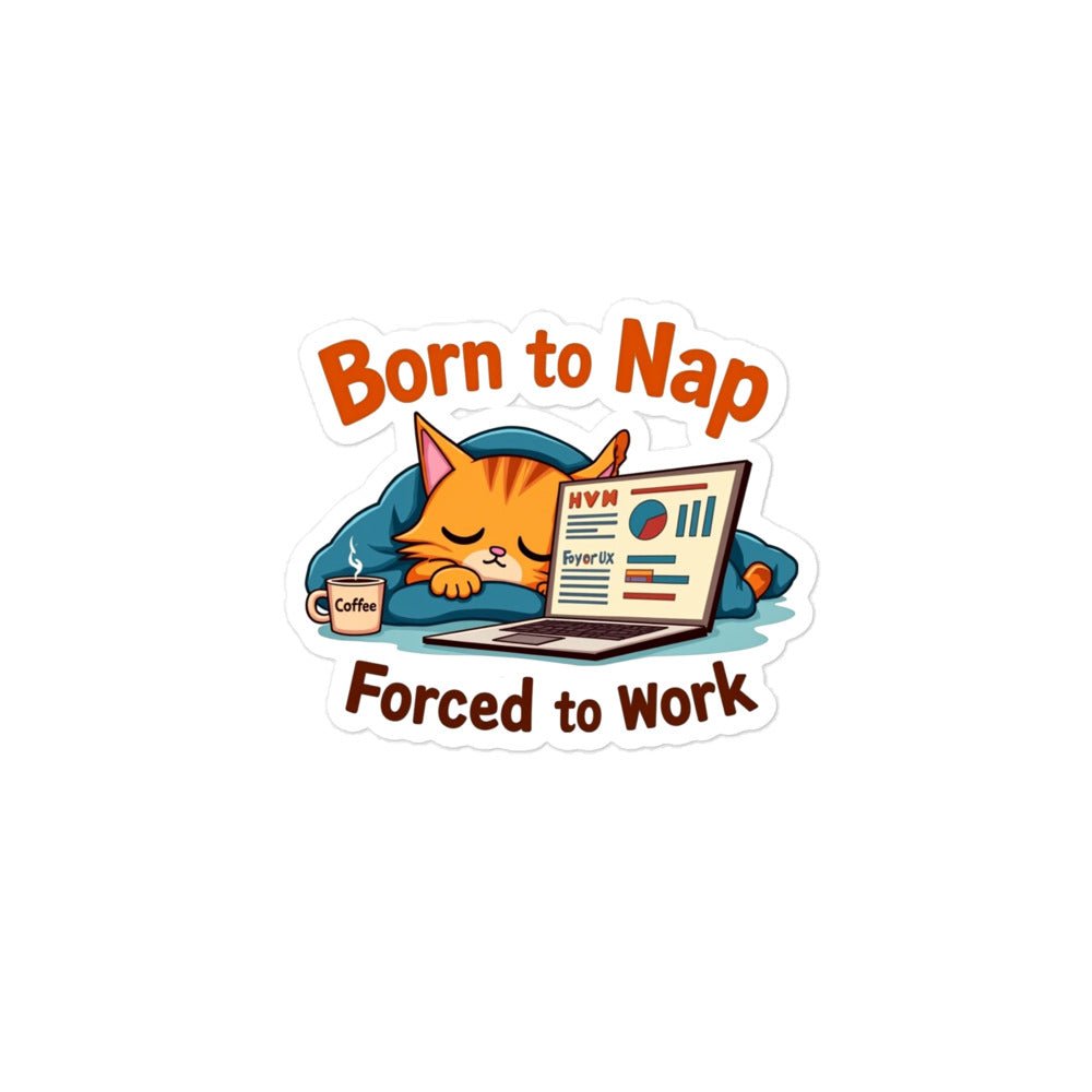 Born to Nap, Forced to Work | Funny Work & Nap Lover Bubble - free stickers - tee1spread